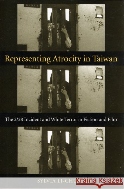 Representing Atrocity in Taiwan: The 2/28 Incident and White Terror in Fiction and Film Lin, Sylvia 9780231143608 Columbia University Press