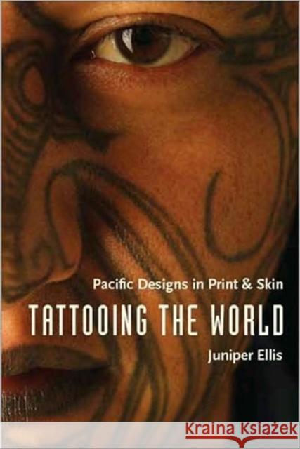 Tattooing the World: Pacific Designs in Print and Skin Ellis, Juniper 9780231143684 Columbia University Press