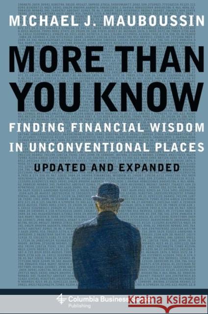 More Than You Know: Finding Financial Wisdom in Unconventional Places (Updated and Expanded) Mauboussin, Michael 9780231143738 0