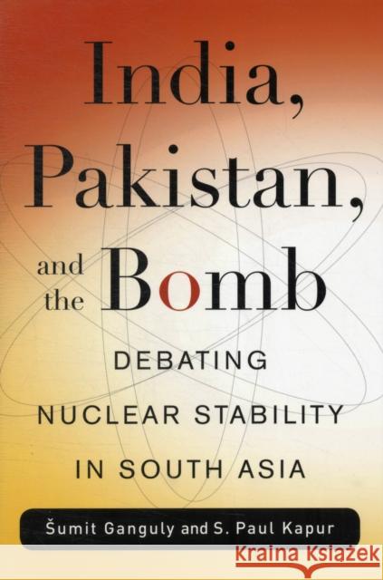 India, Pakistan, and the Bomb: Debating Nuclear Stability in South Asia Kapur, S. Paul 9780231143752