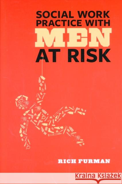 Social Work Practice with Men at Risk Rich Furman 9780231143813 Columbia University Press