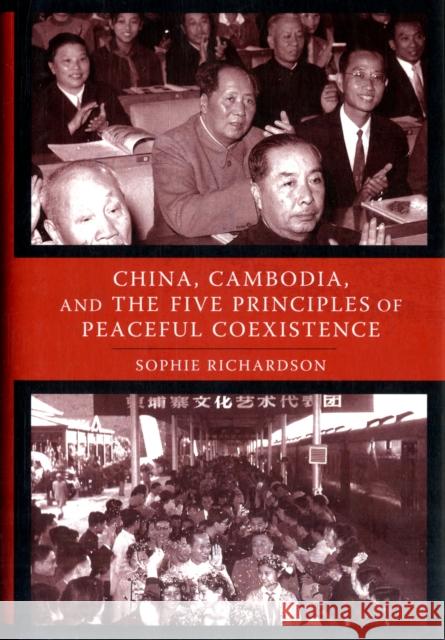 China, Cambodia, and the Five Principles of Peaceful Coexistence Sophie Richardson 9780231143868 Columbia University Press