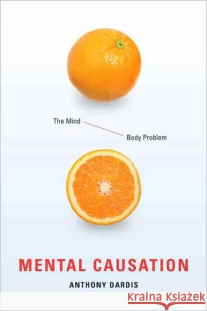 Mental Causation: The Mind-Body Problem Dardis, Anthony 9780231144162 Columbia University Press