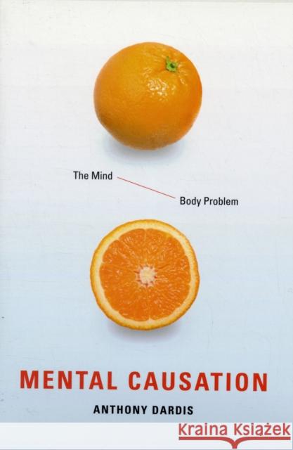 Mental Causation: The Mind-Body Problem Dardis, Anthony 9780231144179 Columbia University Press