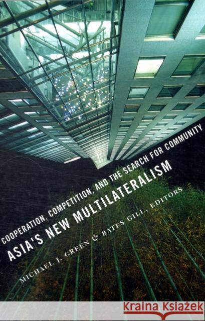 Asia's New Multilateralism: Cooperation, Competition, and the Search for Community Green, Michael 9780231144438 Columbia University Press