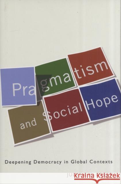 Pragmatism and Social Hope: Deepening Democracy in Global Contexts Green, Judith 9780231144582
