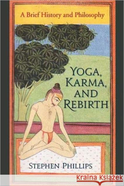 Yoga, Karma, and Rebirth: A Brief History and Philosophy Phillips, Stephen 9780231144841 Columbia University Press