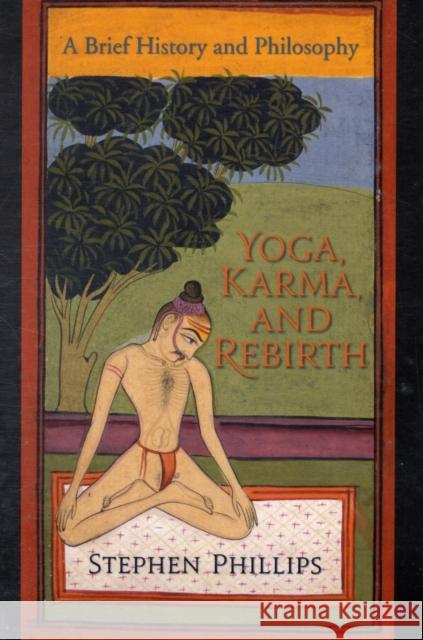 Yoga, Karma, and Rebirth: A Brief History and Philosophy Phillips, Stephen 9780231144858