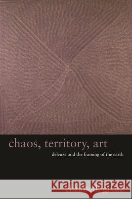 Chaos, Territory, Art: Deleuze and the Framing of the Earth E Grosz 9780231145183 Columbia University Press
