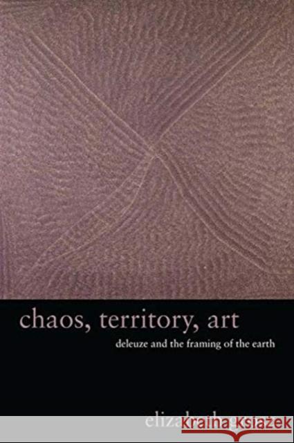 Chaos, Territory, Art: Deleuze and the Framing of the Earth Elizabeth Grosz 9780231145190 Columbia University Press
