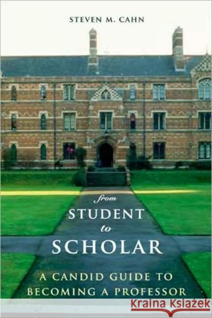 From Student to Scholar: A Candid Guide to Becoming a Professor Cahn, Steven 9780231145329