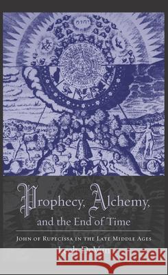 Prophecy, Alchemy, and the End of Time: John of Rupescissa in the Late Middle Ages Devun, Leah 9780231145398