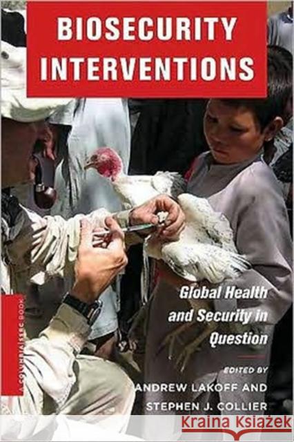 Biosecurity Interventions: Global Health & Security in Question Lakoff, Andrew 9780231146067