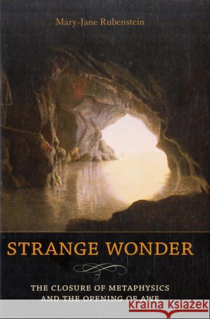 Strange Wonder: The Closure of Metaphysics and the Opening of Awe Rubenstein, Mary-Jane 9780231146326