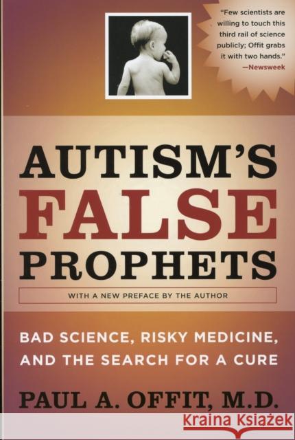Autism's False Prophets: Bad Science, Risky Medicine, and the Search for a Cure Offit, Paul 9780231146371
