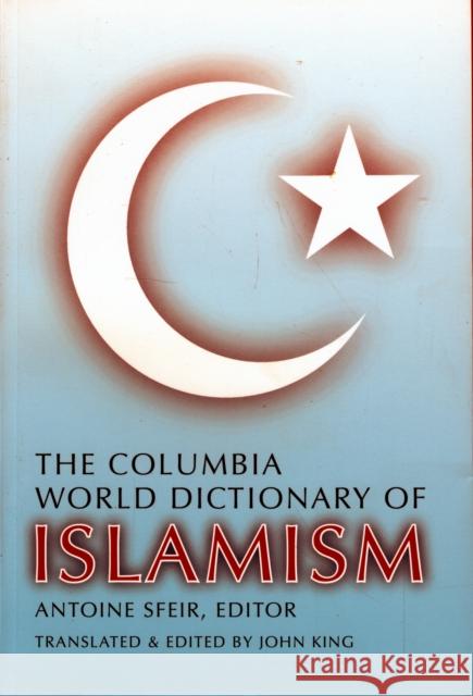 The Columbia World Dictionary of Islamism Antoine Sfeir John King 9780231146418