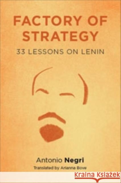 Factory of Strategy: Thirty-Three Lessons on Lenin Negri, Antonio 9780231146821