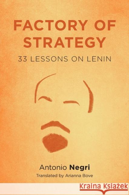 Factory of Strategy: Thirty-Three Lessons on Lenin Negri, Antonio; Bove, Arianna 9780231146838