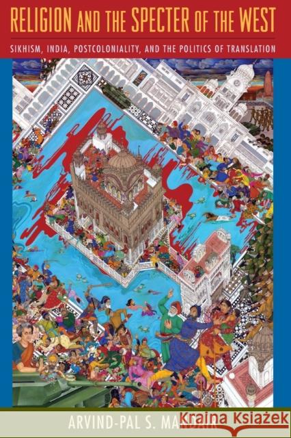 Religion and the Specter of the West: Sikhism, India, Postcoloniality, and the Politics of Translation Arvind-Pal S Mandair 9780231147255 University Press Group Ltd