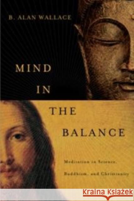 Mind in the Balance: Meditation in Science, Buddhism, and Christianity Wallace, B. Alan 9780231147316 John Wiley & Sons