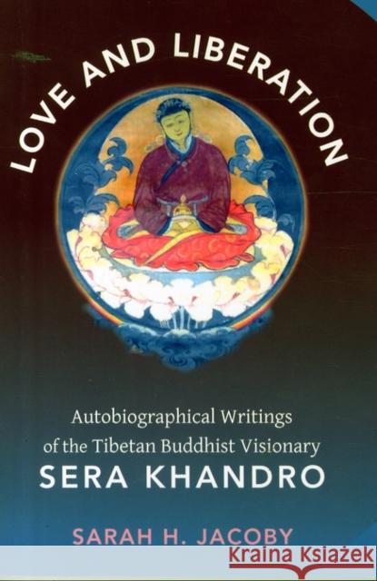 Love and Liberation: Autobiographical Writings of the Tibetan Buddhist Visionary Sera Khandro Jacoby, Sarah H. 9780231147699 John Wiley & Sons