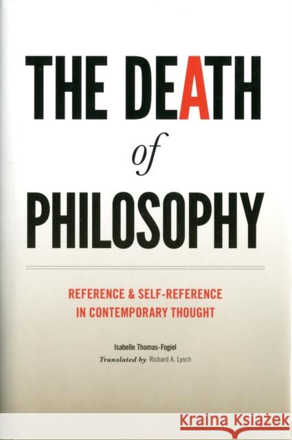 The Death of Philosophy: Reference and Self-Reference in Contemporary Thought Thomas-Fogiel, Isabelle 9780231147781