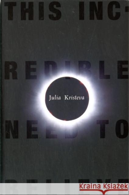 This Incredible Need to Believe J Kristeva 9780231147859