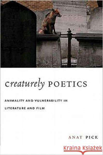 Creaturely Poetics: Animality and Vulnerability in Literature and Film Pick, Anat 9780231147866