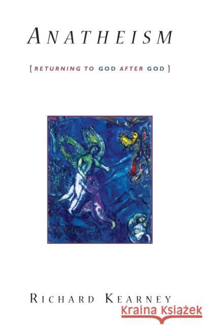 Anatheism: Returning to God After God Richard Kearney 9780231147880