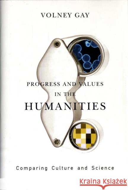 Progress and Values in the Humanities: Comparing Culture and Science Gay, Volney 9780231147903