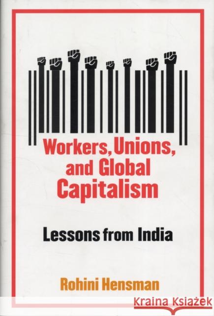 Workers, Unions, and Global Capitalism: Lessons from India Hensman, Rohini 9780231148009