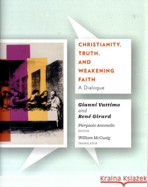 Christianity, Truth, and Weakening Faith: A Dialogue Vattimo, Gianni 9780231148283