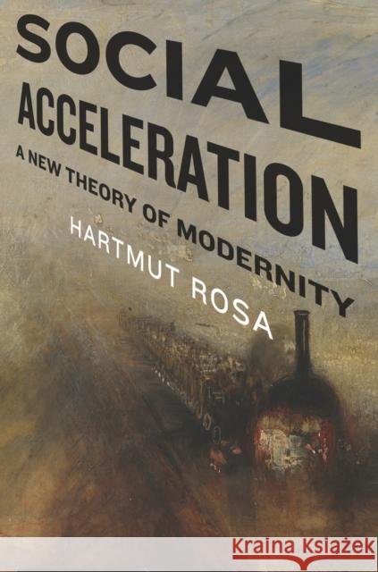 Social Acceleration: A New Theory of Modernity Rosa, Hartmut 9780231148351