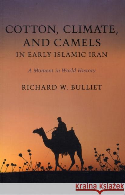 Cotton, Climate, and Camels in Early Islamic Iran: A Moment in World History Bulliet, Richard 9780231148375 