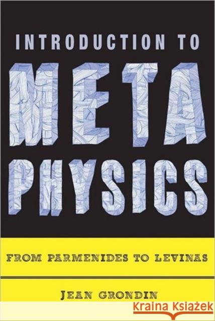 Introduction to Metaphysics: From Parmenides to Levinas Grondin, Jean 9780231148450 Columbia University Press