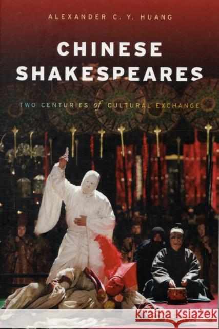 Chinese Shakespeares: Two Centuries of Cultural Exchange Huang, Alexa 9780231148498 Columbia University Press