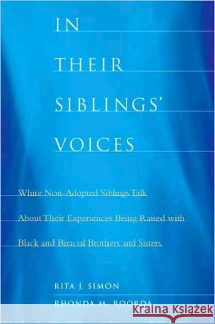 In Their Siblings' Voices: White Non-Adopted Siblings Talk about Their Experiences Being Raised with Black and Biracial Brothers and Sisters Simon, Rita James 9780231148504
