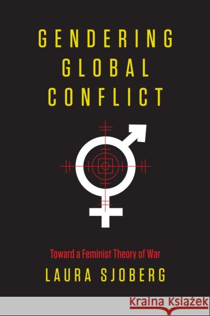 Gendering Global Conflict: Toward a Feminist Theory of War Sjoberg, Laura 9780231148610