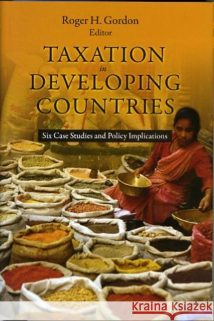 Taxation in Developing Countries: Six Case Studies and Policy Implications Gordon, Roger 9780231148627