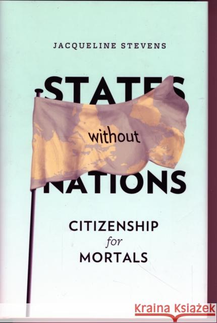 States Without Nations: Citizenship for Mortals Stevens, Jacqueline 9780231148764 Columbia University Press