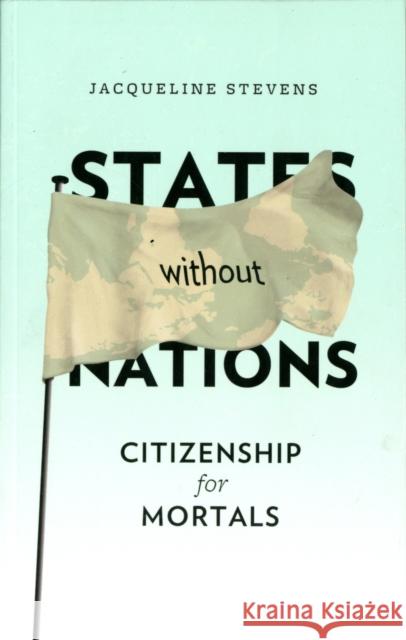 States Without Nations: Citizenship for Mortals Stevens, Jacqueline 9780231148771 Columbia University Press
