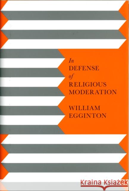 In Defense of Religious Moderation William Egginton 9780231148788 Columbia University Press