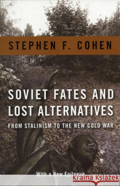 Soviet Fates and Lost Alternatives: From Stalinism to the New Cold War Cohen, Stephen 9780231148979 0