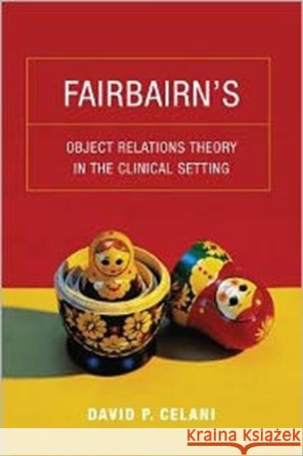Fairbairn's Object Relations Theory in the Clinical Setting David P. Celani 9780231149068 Columbia University Press