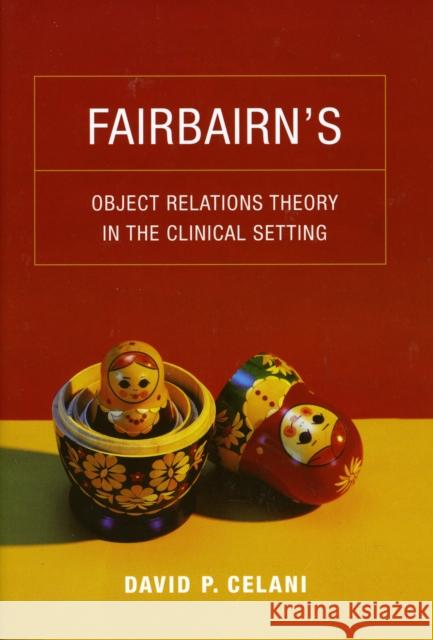 Fairbairn’s Object Relations Theory in the Clinical Setting David P. Celani 9780231149075 Columbia University Press