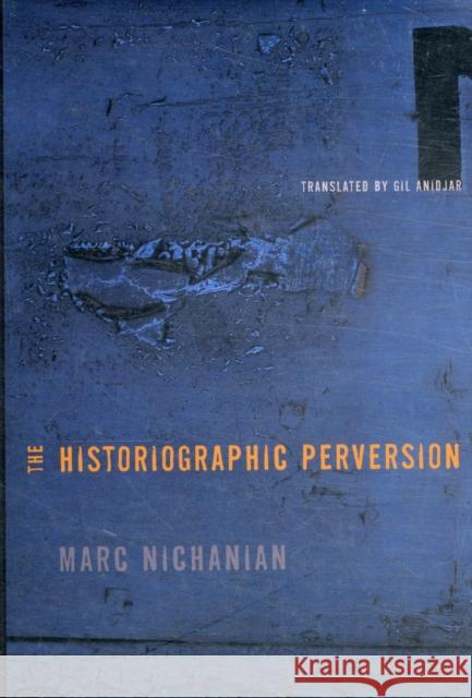 The Historiographic Perversion Marc Nichanian Gil Anidjar 9780231149082