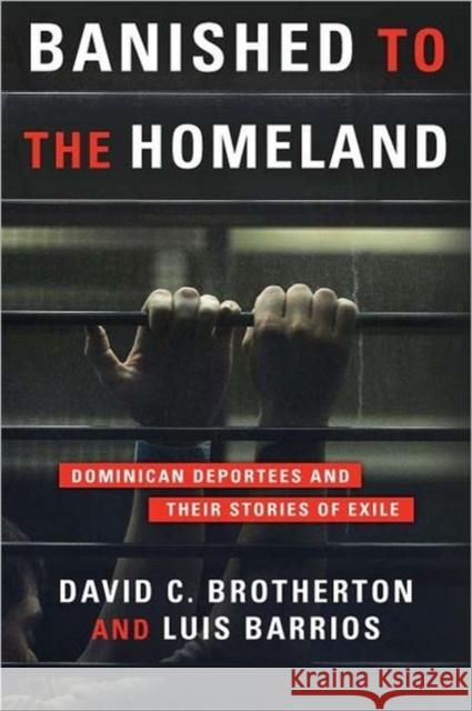Banished to the Homeland: Dominican Deportees and Their Stories of Exile Brotherton, David C. 9780231149341