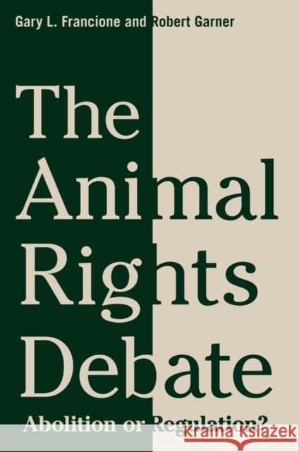 The Animal Rights Debate: Abolition or Regulation? Francione, Gary 9780231149556 Columbia University Press