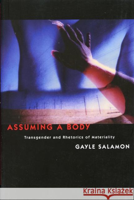 Assuming a Body: Transgender and Rhetorics of Materiality Salamon, Gayle 9780231149594