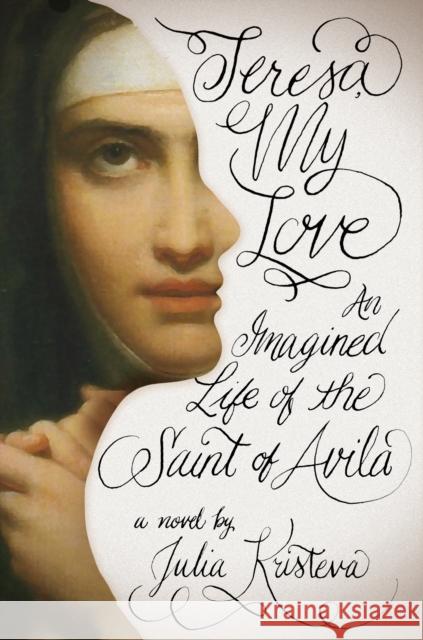 Teresa, My Love: An Imagined Life of the Saint of Avila Kristeva, Julia; Scott Fox, Lorna 9780231149600